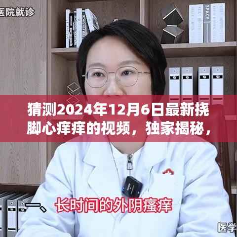 独家揭秘,揭秘2024年最新挠脚心痒痒视频体验报告,感受痒痒的魅力!