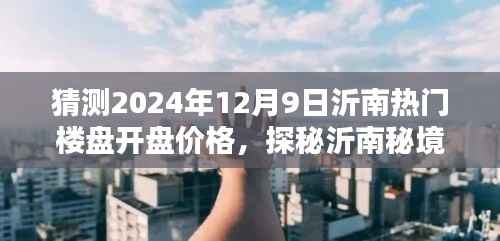 探秘沂南秘境,预测2024年热门楼盘开盘价格与心灵净土的启程之路