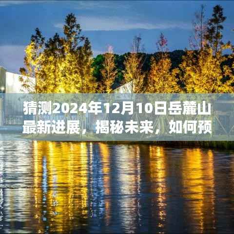 揭秘未来,岳麓山最新进展预测报告,展望2024年12月10日的新进展揭秘