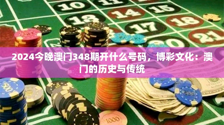 2024今晚澳门348期开什么号码,博彩文化:澳门的历史与传统