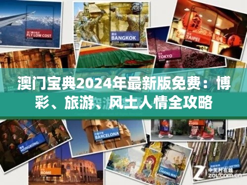 澳门宝典2024年最新版免费:博彩、旅游、风土人情全攻略
