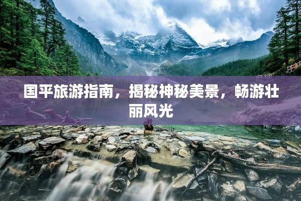 国平旅游指南,揭秘神秘美景,畅游壮丽风光