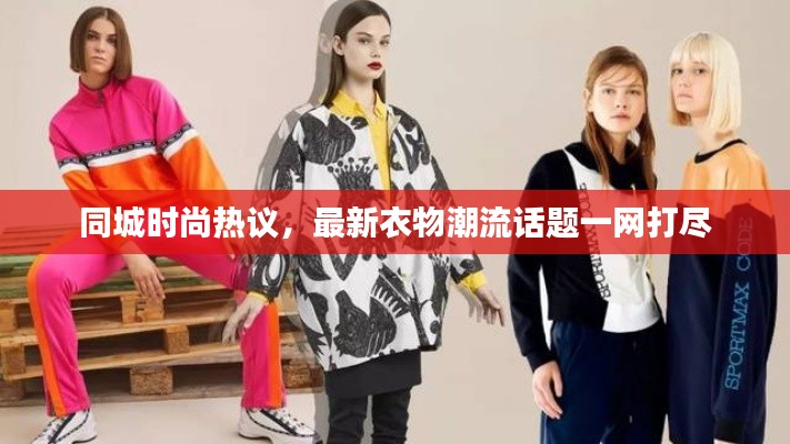 同城时尚热议,最新衣物潮流话题一网打尽