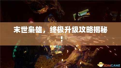 末世枭雄,终极升级攻略揭秘!