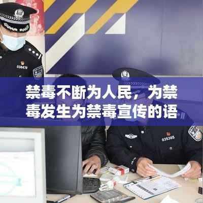 禁毒不断为人民,为禁毒发生为禁毒宣传的语句